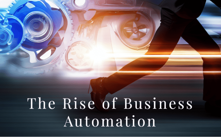  The Rise of Business Automation: Transforming Workflows and Efficiency 